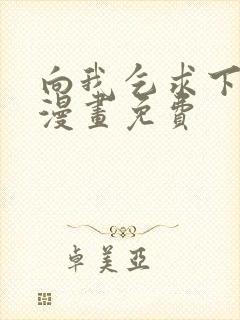 向我乞求下拉式漫画免费