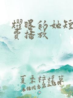 耀眼的她短剧免费播放