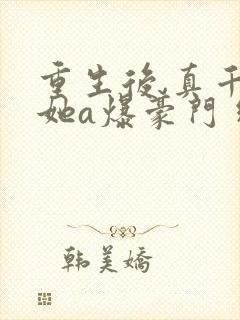 重生后,真千金她a爆豪门 绒毛猫