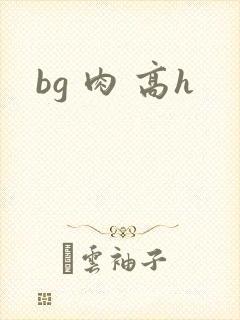 bg 肉 高h