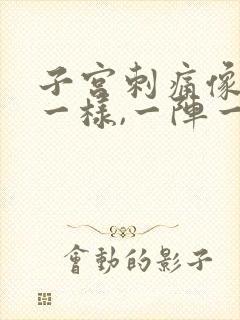 子宫刺痛像针扎一样,一阵一阵的疼