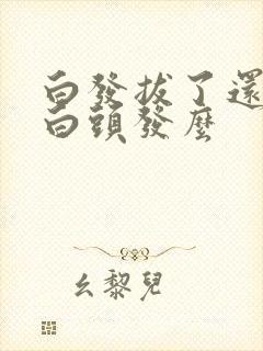 白发拔了还会长白头发么