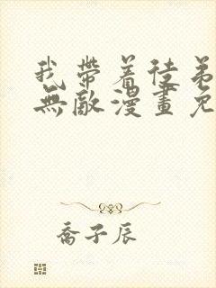 我带着徒弟天下无敌漫画免费阅读