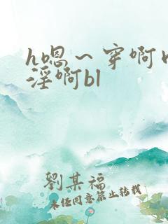 h嗯～穿啊肉～淫啊bl
