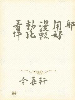 看动漫用哪个软件比较好