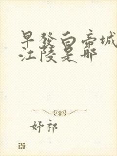 早发白帝城古诗江陵是哪