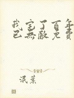 我宅了百年出门已无敌免费
