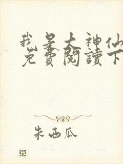 我是大神仙漫画免费阅读下拉式六漫画