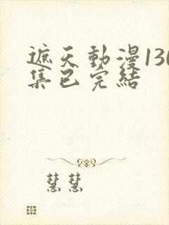 遮天动漫130集已完结