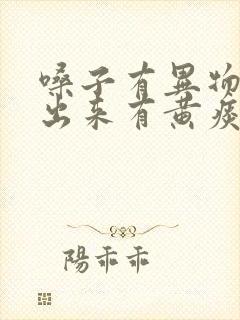 嗓子有异物感咳出来有黄痰