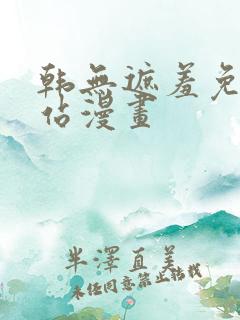 韩无遮羞免费网站漫画