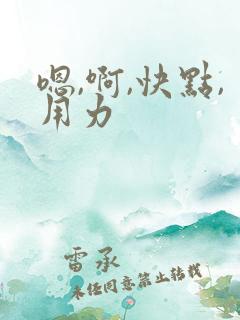 嗯,啊,快点,用力