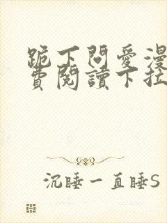 跪下问爱漫画免费阅读下拉式新漫画