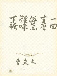 下体总有一股尿骚味怎么回事