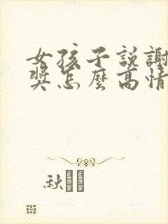 女孩子说谢谢夸奖怎么高情商回复