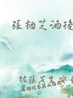 张柏芝酒后乱性