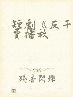 短剧《反千》免费播放