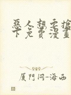 恶人想要抢救一下免费漫画在线看土豆漫画