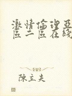激情伦理亚洲一区二区在线观看