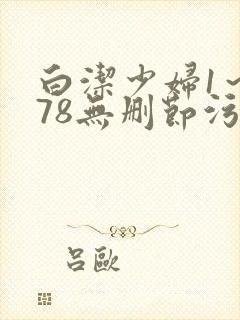 白洁少妇1～178无删节污