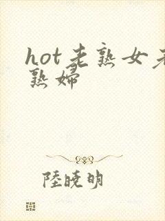 hot老熟女老熟妇