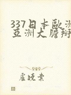 337日本欧洲亚洲大胆掰开