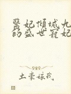 医妃倾城九皇叔的盛世宠妃小说