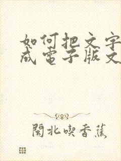 如何把文字转换成电子版文档