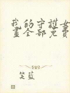 我的守护女友漫画全部免费阅读