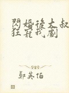 闪婚后大叔每天狂宠我剧