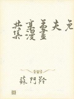 共享弟夫免费全集漫画