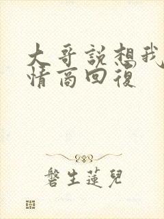 大哥说想我了高情商回复
