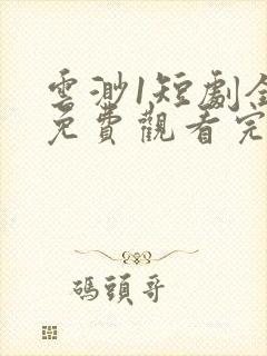 云渺1短剧全集免费观看完整版