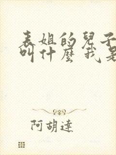 表姐的儿子叫我叫什么 我是男的