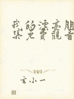 我的漂亮朋友全集免费观看