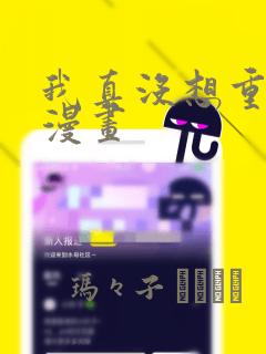 我真没想重生啊漫画