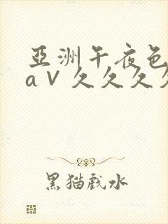亚洲午夜色偷偷a∨久久久久