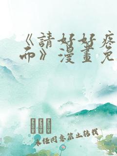 《请好好疼爱里面》漫画免费观看