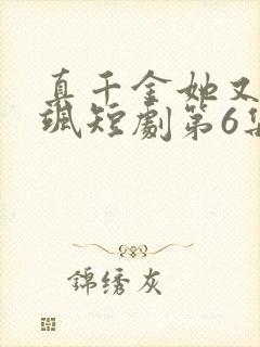 真千金她又美又飒短剧第6集预告