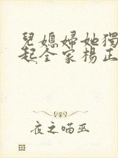 儿媳妇她独自撑起全家杨正国阅读全文