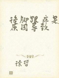 后脚跟疼是什么原因导致