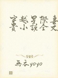穿越星际妻荣夫贵小说全文免费阅读