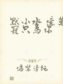 默小水 亿万盛宠只为你