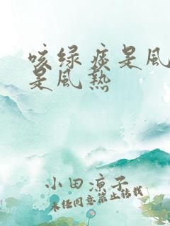 咳绿痰是风寒还是风热