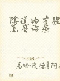阴道内有腥臭味怎么治疗