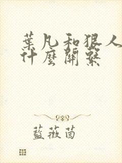 叶凡和狠人大帝什么关系