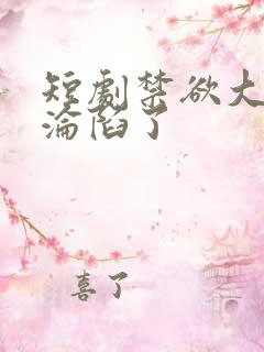 短剧禁欲大佬他沦陷了