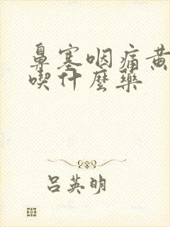 鼻塞咽痛黄鼻涕吃什么药