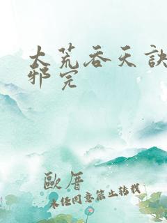 太荒吞天诀柳无邪完