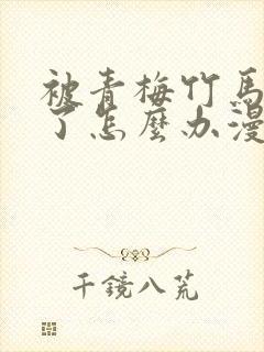 被青梅竹马攻略了怎么办漫画高清完整版